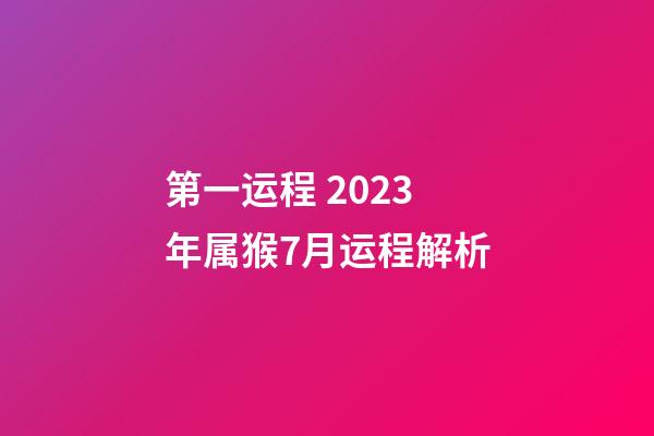 第一运程 2023年属猴7月运程解析